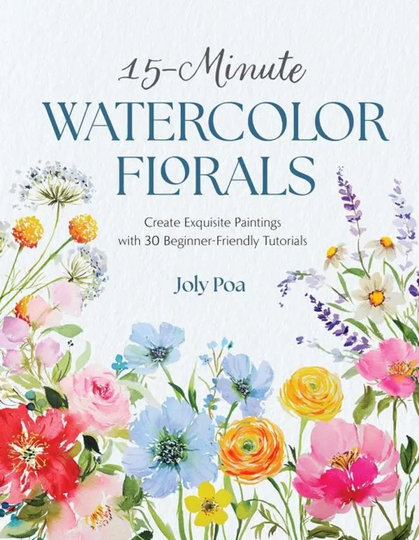 15-Minute Watercolor Florals: Create Exquisite Paintings with 30 Beginner-Friendly Tutorials by Joly Poa (Paperback)