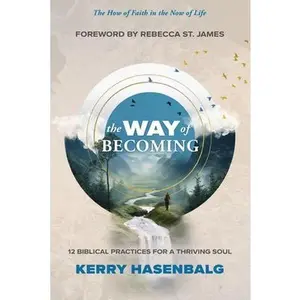 The Way of Becoming: 12 Biblical Practices For A Thriving Soul -- Kerry Hasenbalg, Paperback