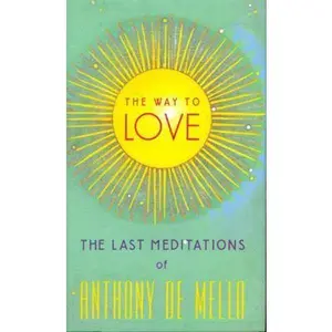 USED-The Way to Love: The Last Meditations of Anthony de Mello by Anthony De Mello (Hardcover)