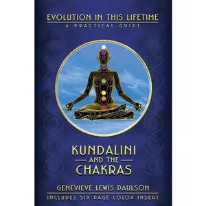 Kundalini and the Chakras: Evolution in This Lifetime: A Practical Guide -- Genevieve L. Paulson - Paperback