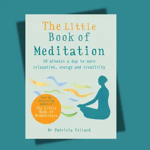 Dr Patrizia Collard The Little Book of Meditation 10 Minutes a Day for Relaxation Energy and Creativity from the Bestselling Author of The Little Book of Mindfulness