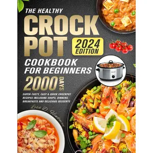 The Healthy Crock Pot Cookbook for Beginners 2024: 2000 Days Super-Tasty, Easy & Quick Crockpot Recipes Including soups, Dinners, Breakfasts and Delicious Desserts Paperback – November 21, 2023