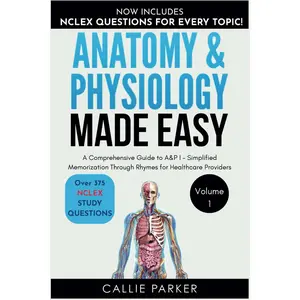 Anatomy & Physiology Made Easy: A Nursing Student's Guide to A&P: Quick and Effective Memorization Through Rhymes (Meds Made Easy)
