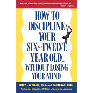 USED-How to Discipline Your Six to Twelve Year Old . . . Without Losing Your Mind by Unell, Barbara C. (Paperback)