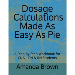 Dosage Calculations Made As Easy As Pie: A Step-by-Step Workbook for CNA, LPN & RN Students - Paperback