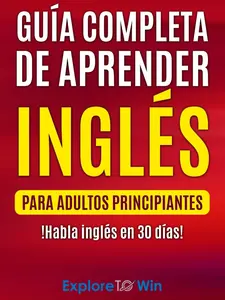 Guía completa de aprender inglés para adultos principiantes: !Habla inglés en 30 días!