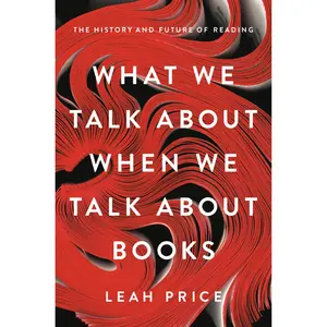 What We Talk About When We Talk About Books by Leah Price [Hardcover Book]