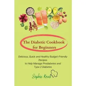 USED-The Diabetic Cookbook for Beginners: Delicious, Quick and Healthy Budget-Friendly Recipes to Help Manage Prediabetes and Type 2 Diabetes by Kruis, Sophie (Paperback)
