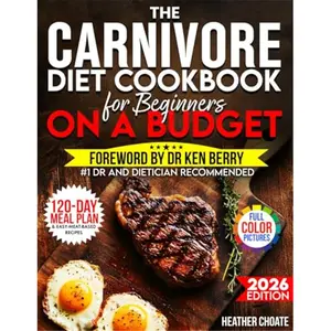 The Carnivore Diet Cookbook for Beginners on a Budget: $7/DAY 120-DAY MEAL PLAN, SMART SHOPPING & EASY MEAT-BASED RECIPES FOR WEIGHT LOSS(Paperback)