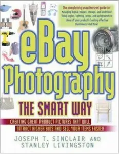 USED-Ebay Photography The Smart Way: Creating Great Product Pictures That Will Attract Higher Bids And Sell Your Items Faster by Joseph T. Sinclair (Paperback)