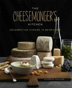 USED-The Cheesemongers Kitchen: Celebrating Cheese in 90 Recipes by Chester Hastings (Hardcover)