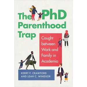 USED-The PhD Parenthood Trap: Caught Between Work and Family in Academia by Crawford, Kerry F. (Hardcover)
