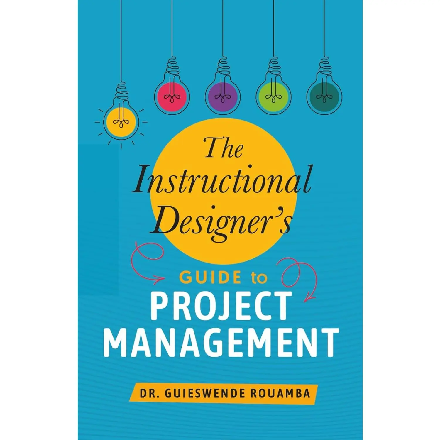 The Instructional Designer's Guide to Project Management