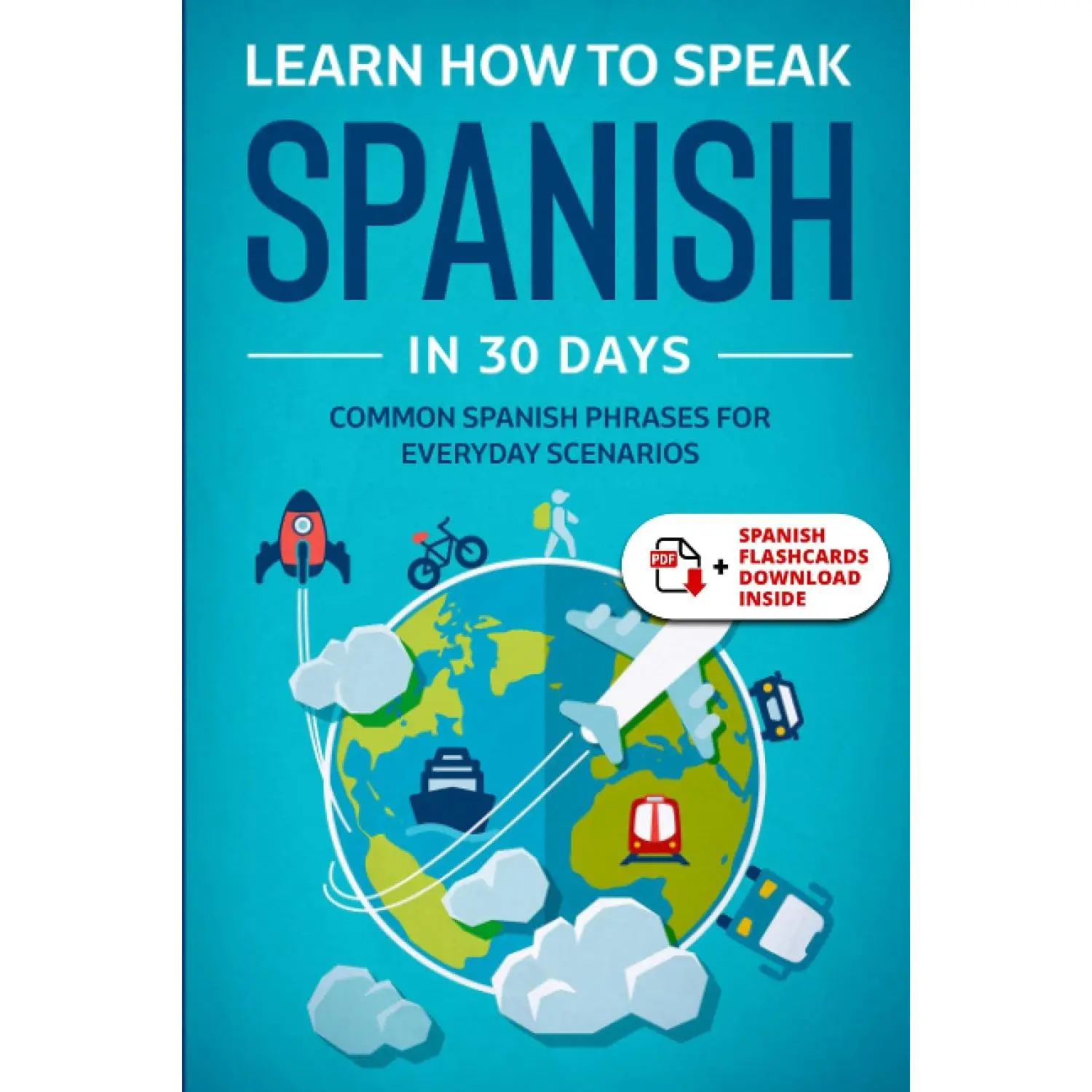 Learn Spanish For Adult Beginners: Speak Spanish In 30 Days And Learn Everyday Phrases Book.