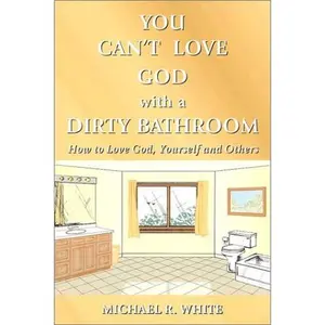USED-You Can't Love God with a Dirty Bathroom by Michael R. White (Paperback)