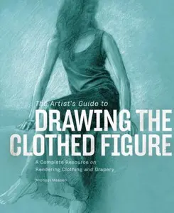 USED-The Artist's Guide to Drawing the Clothed Figure: A Complete Resource on Rendering Clothing and Drapery by Massen, Michael (Hardcover)