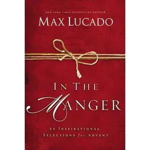In the Manger: 25 Inspirational Selections for Advent (A 25-Day Christmas Devotional) – The Perfect Christian Gift for the Holiday Season