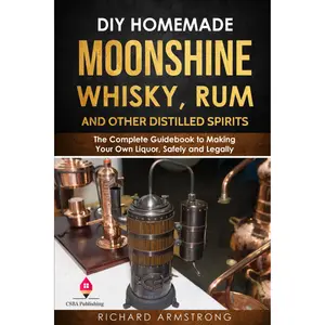 DIY Homemade Moonshine, Whisky, Rum, and Other Distilled Spirits: The Complete Guidebook to Making Your Own Liquor, Safely and Legally Paperback – October 2, 2019