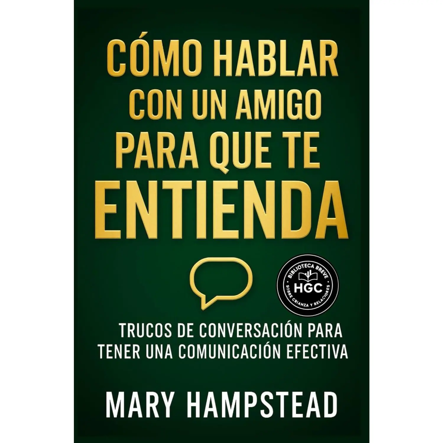 Cómo hablar con un amigo para que te entienda: Trucos de conversación para tener una comunicación efectiva. (Spanish Edition)