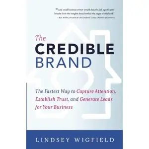 USED-The Credible Brand: The Fastest Way to Capture Attention, Establish Trust, and Generate Leads for Your Business by Lindsey Wigfield (Paperback)