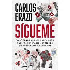 Sígueme: Cómo seguir a Jesús hace libre a nuestra generación enredada en influencias ideológicas by Carlos Erazo [Book]
