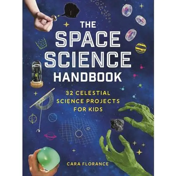 The Space Science Handbook: 32 Celestial Science Projects for Kids -- Cara Florance - Paperback