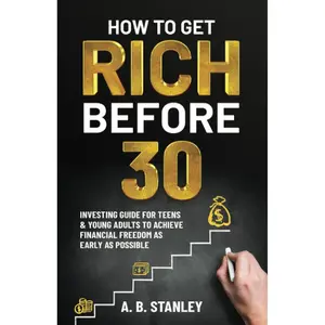 How To Get Rich Before 30: Investing Guide for Teens and Young Adults to Achieve Financial Freedom as Early as Possible Paperback – July 2, 2021