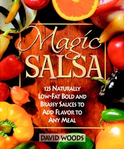 Magic Salsa: 125 Naturally Low-Fat Bold and Brassy Sauces to Add Flavor to Any Meal by David Woods [Paperback Book]