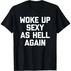 Woke Up Sexy As Hell Again T-Shirt Funny Saying Sarcastic T-Shirt,Made in USA Women's Shirts,Hoodie and Sweatshirt for autumn and winter,230g water-washed round-neck casual summer T-shirt