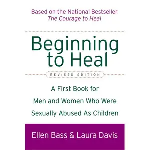 Beginning to Heal (Revised Edition): A First Book for Men and Women Who Were Sexually Abused As Children by Ellen Bass||Laura Davis [Paperback Book]