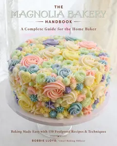 The Magnolia Bakery Handbook: A Complete Guide for the Home Baker by Bobbie Lloyd [Hardback Book]