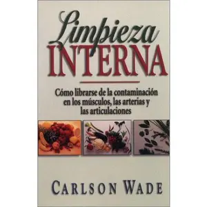 USED-Limpieza interna: cómo librarse de la contaminación en los músculos, las arterias y las articulaciones by Carlson Wade (Hardcover)