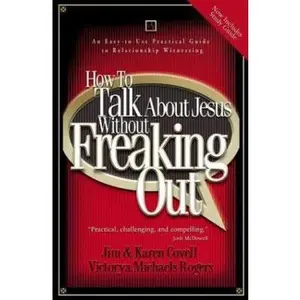 USED-How to Talk About Jesus without Freaking Out: An Easy to Use Practical Guide to Relationship Witnessing by Karen Covell (Paperback)