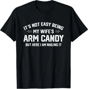 It's Not Easy Being My Wife's Eye Candy But I'm Nailing It T-Shirt