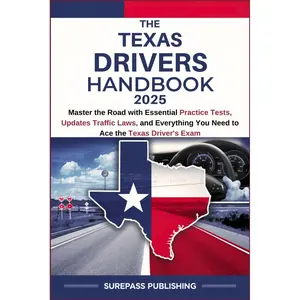 THE TEXAS DRIVERS HANDBOOK 2025: Master the Road with Essential Practice Tests, Updates Traffic Laws, and Everything You Need to Ace the Texas Driver's Exam