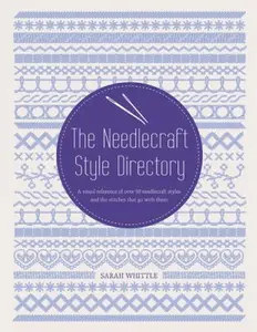 USED Book - The Needlecraft Style Directory: A visual reference of over 50 needlecraft styles and the stitches that go with them by Sarah Whittle (Paperback) - english