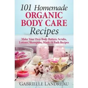 USED-Organic Body Care: 101 Homemade Beauty Products Recipes-Make Your Own Body Butters, Body Scrubs, Lotions, Shampoos, Masks And Bath Recipe by Landreau, Gabrielle (Paperback)