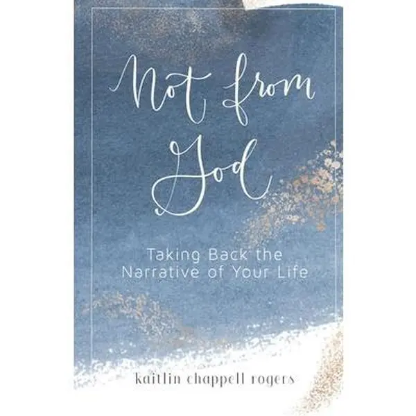 USED-Not from God: Taking Back the Narrative of Your Life by Rogers, Kaitlin Chappell (Paperback)