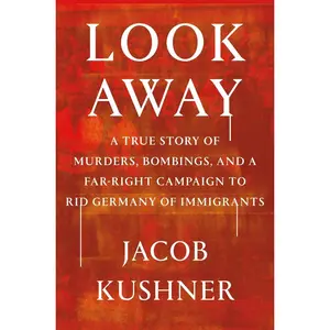 USED-Look Away: A True Story of Murders, Bombings, and a Far-Right Campaign to Rid Germany of Immigrants by Kushner, Jacob (Hardcover)