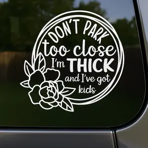 Funny Car Decal | Don’t Park Too Close I’m Thick & I’ve Got Kids | 4” or 5” Vinyl Sticker | Mom Car Sticker