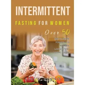 USED-Intermittent Fasting for Women Over 50: The Ultimate Formula to Promote Longevity by Losing Weight by Geri a Dennis (Hardcover)