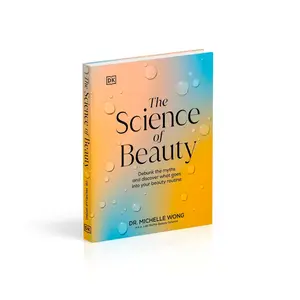 The Science of Beauty: Debunk the Myths and Discover What Goes into Your Beauty Routine (DK Science Of)