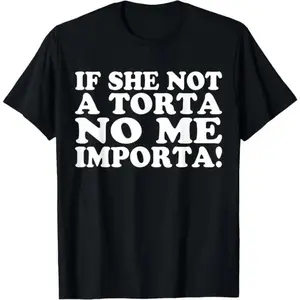 If She Not A Torta No Me Importa Torta Pounder Funny Torta T-Shirt,Women's Solid Color Loose Tee, Casual Basic Short Sleeve T-shirt for Daily Wear, Ladies Minimalist Clothes for All Seasons, Summer Tops, , Shortsleeve Womenswear, Baggy Tshirt