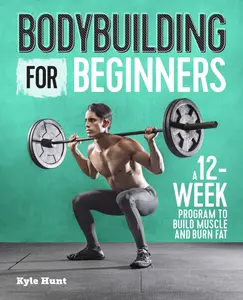 USED-Bodybuilding for Beginners: A 12-Week Program to Build Muscle and Burn Fat by Hunt, Kyle (Paperback)