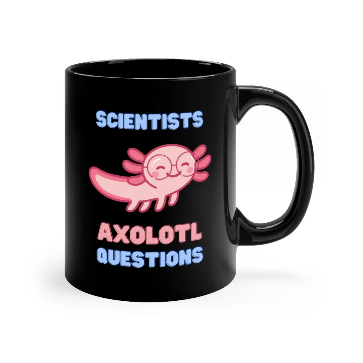 Scientists Axolotl Questions Mug, Funny Science Mug, Great for Biology, Chemistry and Physics Teachers, STEM Students, Lab Techs