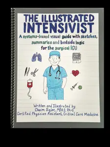 The Illustrated Intensivist ICU Visual Guide by Chaim Sigler MPAS PA-C Systems-Based Sketches Summaries & Bedside Logic for Surgical Critical Care Healthcare