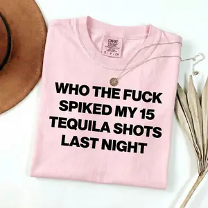 Who Spiked My 15 Tequila Shots Last Night Tee Unisex Garment T Shirt Funny Joke Party Gift for Men and Women S 5XL Streetwear Womenswear