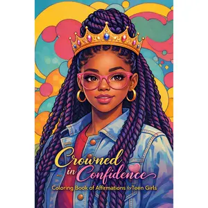 Crowned in Confidence Coloring Book of Affirmations for Teen Girls: Celebrating Beauty and Strength with Uplifting Affirmations