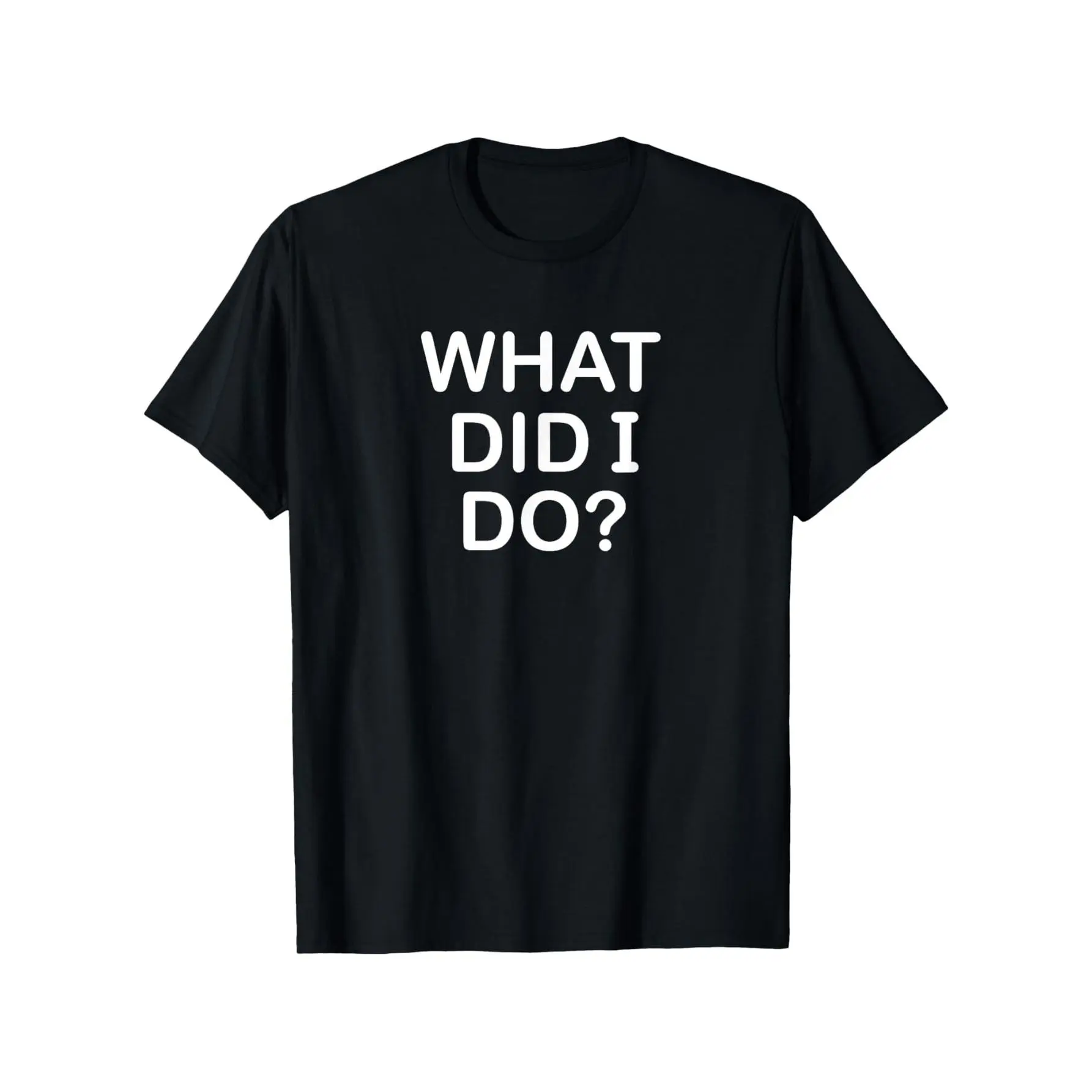 What Did I Do?" Unisex Black  T-Shirt – Casual Short Sleeve, 100% , All-Season Comfort, S-XXXL, Perfect for Men and Women, Machine Washable