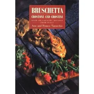 USED-Bruschetta: Crostoni and Crostini Over 100 Country Recipes from Italy by Taruschio, Ann (Hardcover)